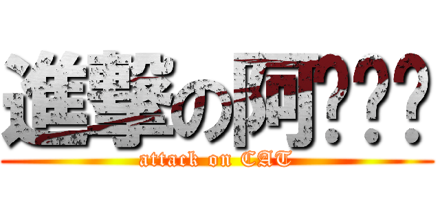 進撃の阿ㄋㄧㄠ (attack on CAT)