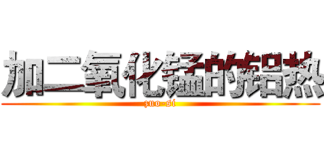 加二氧化锰的铝热 (zuo-si)