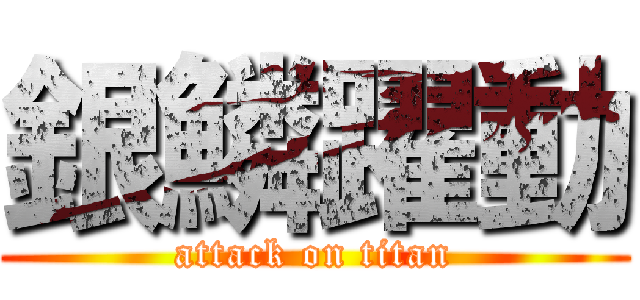 銀鱗躍動 (attack on titan)