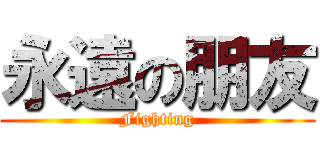 永遠の朋友 (Fighting)