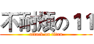 不耐烦の１１ (attack on titan)