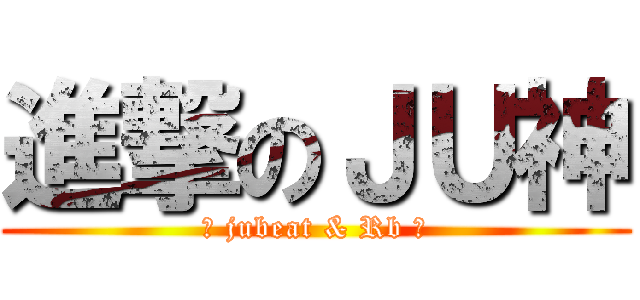 進撃のＪＵ神 (★ jubeat & Rb ★)