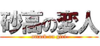 砂高の変人 (attack on girl)
