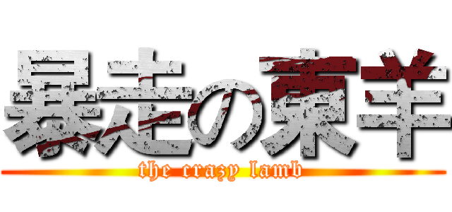 暴走の東羊 (the crazy lamb)