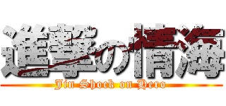 進撃の情海 (Jin Shock on Hero)