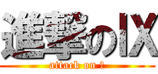 進撃のⅨ (attack on Ⅸ)