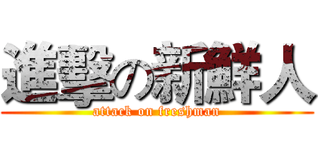 進擊の新鮮人 (attack on freshman)