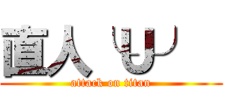直人╰Ｕ╯  (attack on titan)