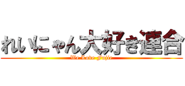 れいにゃん大好き連合 (We Love Fujie)