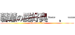 馨慧の屁好臭－ ．－ (attack on titan)