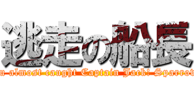 逃走の船長 (you almost caught Captain Jack! Sparrow!)