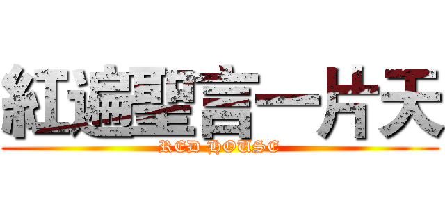 紅遍聖言一片天 (RED HOUSE)