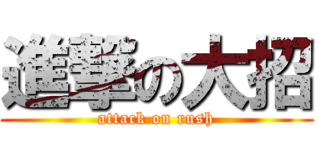 進撃の大招 (attack on rush)