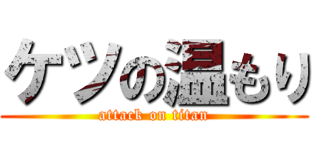 ケツの温もり (attack on titan)