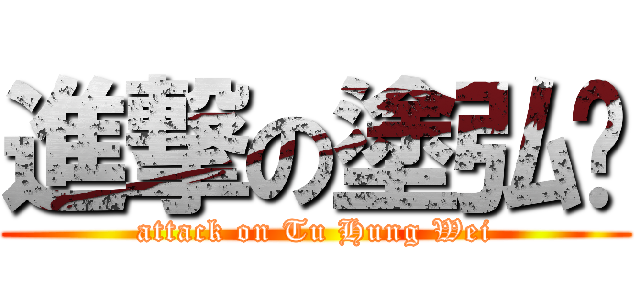進撃の塗弘瑋 (attack on Tu Hung Wei)