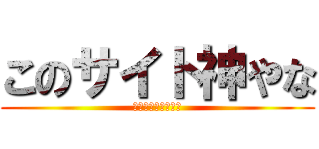 このサイト神やな (ぼぼぼぼぼぼぼぼぼ)