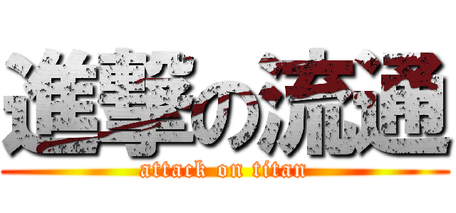 進撃の流通 (attack on titan)