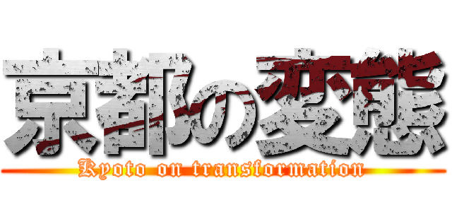 京都の変態 (Kyoto on transformation)