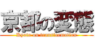 京都の変態 (Kyoto on transformation)