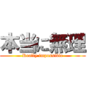 本当に無理 (Really impossible)