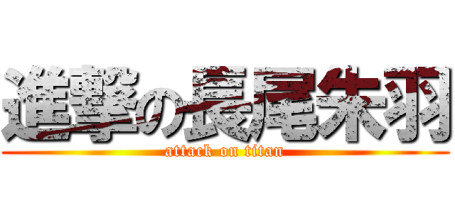 進撃の長尾朱羽 (attack on titan)