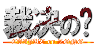 裁决の龙 (CAIJUE on LONG)