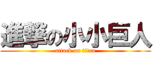 進撃の小小巨人 (attack on titan)