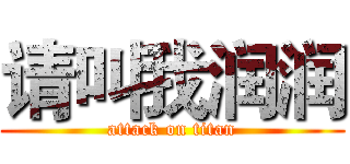请叫我润润 (attack on titan)