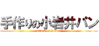 手作りの小岩井パン (attack on koiwai)