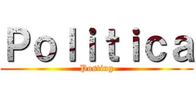 Ｐｏｌｉｔｉｃａ (Posting)