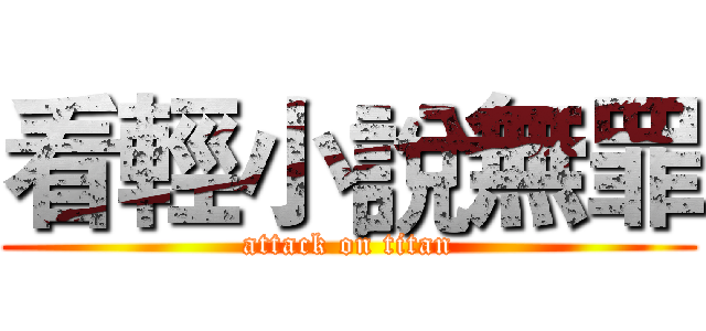 看輕小說無罪 (attack on titan)