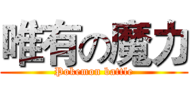 唯有の魔力 (Pokemon battle)