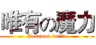 唯有の魔力 (Pokemon battle)