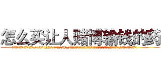 怎么买让人赌博输钱的药 (怎么买让人赌博输钱的药【电.话156x1318x7580-Q1991936399鑫宏药业】我们做的是长期生意,靠的是老客户长期支持
参考消息网2月20日报道 韩媒称，“剩女多、离婚率高的城市，房价一定会上涨。”这是中国经济学家金岩石2016年12月参加在上海举行的房地产相关论坛时说的话。
)
