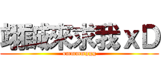 翊誠來求我ｘＤ (ommmmggg)