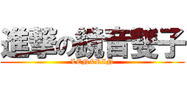 進撃の鏡音雙子 (LEN&RIN)