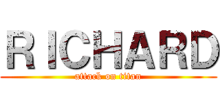 ＲＩＣＨＡＲＤ (attack on titan)