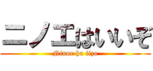 ニノエはいいぞ (Ninoe ha iizo)