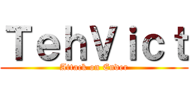 ＴｅｈＶｉｃｔ (Attack on Ender)