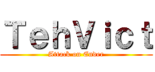 ＴｅｈＶｉｃｔ (Attack on Ender)
