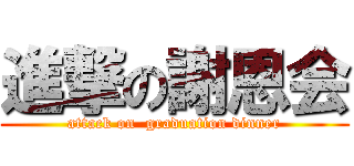 進撃の謝恩会 (attack on  graduation dinner)