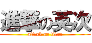 進撃の英次 (attack on titan)