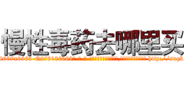 慢性毒药去哪里买 (慢性毒药去哪里买【电-186x2687x6963-Q278180069元-吉-药-业】我们做的是长期生意,靠的是老客户长期支持 http://sngk.net/WsUpBh
)