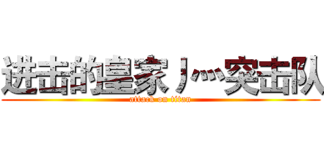 进击的皇家丿灬突击队 (attack on titan)