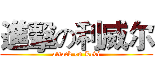 進擊の利威尔 (attack on Levi)