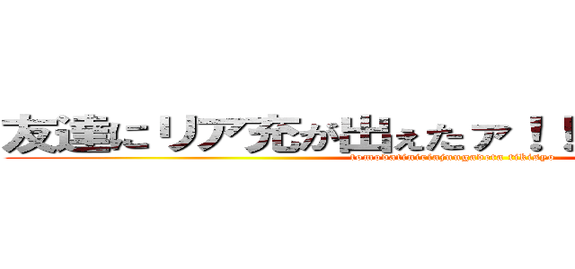 友達にリア充が出ぇたァ！！ チキショー！！ (tomodatiniriajuugadeta tikisyo-)