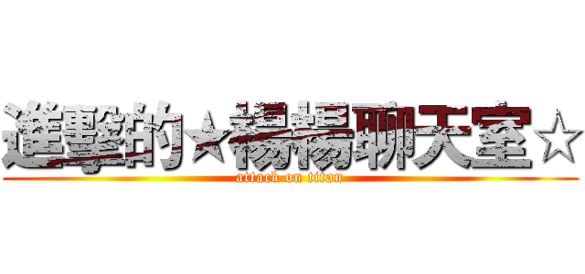進擊的★楊楊聊天室☆ (attack on titan)