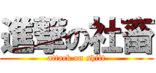 進撃の社畜 (attack on shift)