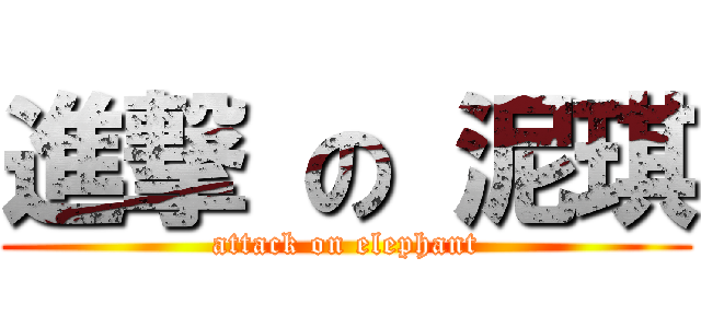 進撃 の 泥琪 (attack on elephant)