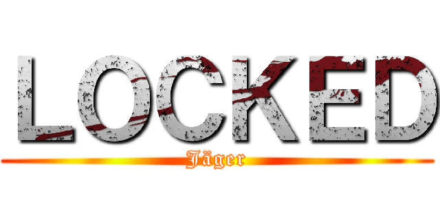 ＬＯＣＫＥＤ (Jäger)